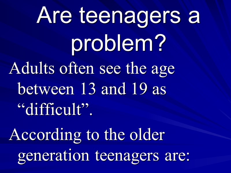 Are teenagers a problem? Adults often see the age between 13 and 19 as